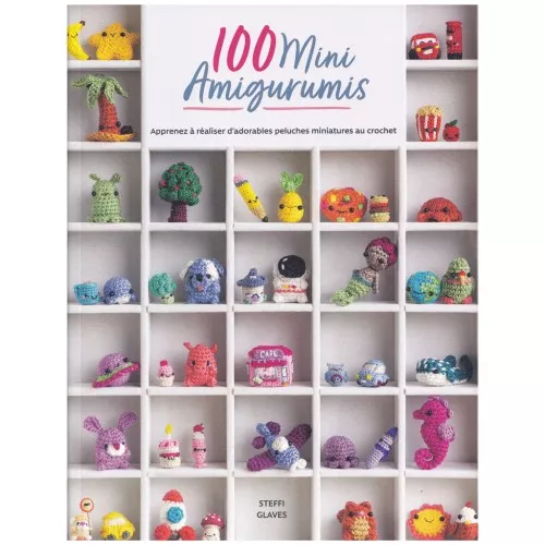 100 mini Amigurumis Apprenez à réaliser d'adorables peluches miniatures au crochet